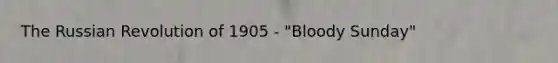 The Russian Revolution of 1905 - "Bloody Sunday"