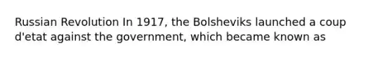 Russian Revolution In 1917, the Bolsheviks launched a coup d'etat against the government, which became known as