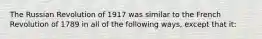 The Russian Revolution of 1917 was similar to the French Revolution of 1789 in all of the following ways, except that it: