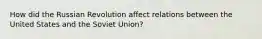 How did the Russian Revolution affect relations between the United States and the Soviet Union?