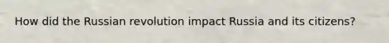 How did the Russian revolution impact Russia and its citizens?