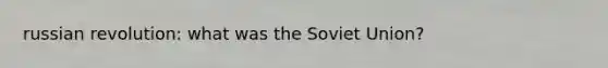 russian revolution: what was the Soviet Union?