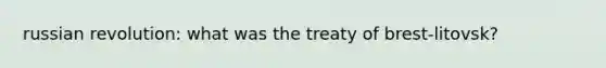 russian revolution: what was the treaty of brest-litovsk?