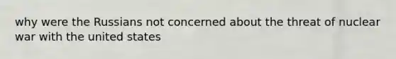 why were the Russians not concerned about the threat of nuclear war with the united states