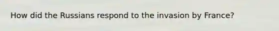 How did the Russians respond to the invasion by France?