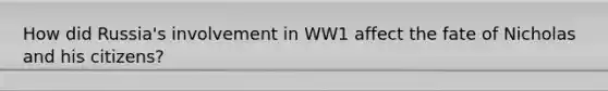 How did Russia's involvement in WW1 affect the fate of Nicholas and his citizens?