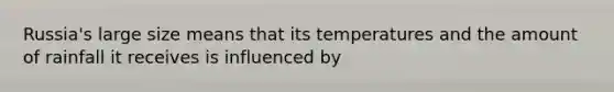 Russia's large size means that its temperatures and the amount of rainfall it receives is influenced by