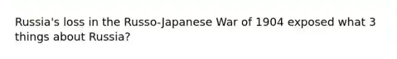 Russia's loss in the Russo-Japanese War of 1904 exposed what 3 things about Russia?