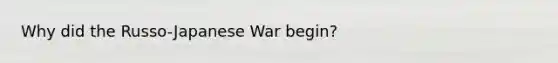 Why did the Russo-Japanese War begin?