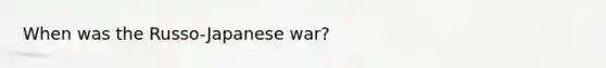 When was the Russo-Japanese war?