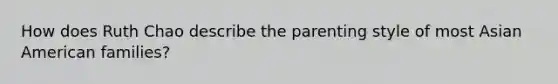 How does Ruth Chao describe the parenting style of most Asian American families?