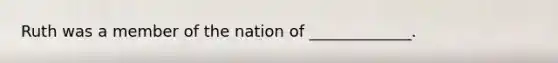 Ruth was a member of the nation of _____________.