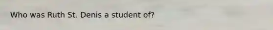 Who was Ruth St. Denis a student of?