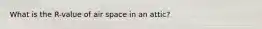 What is the R-value of air space in an attic?