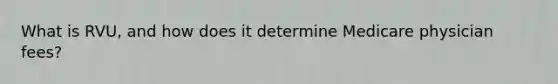 What is RVU, and how does it determine Medicare physician fees?