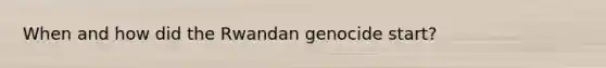 When and how did the Rwandan genocide start?
