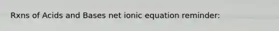 Rxns of <a href='https://www.questionai.com/knowledge/kvCSAshSAf-acids-and-bases' class='anchor-knowledge'>acids and bases</a> net ionic equation reminder: