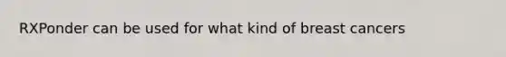 RXPonder can be used for what kind of breast cancers