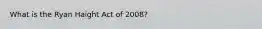 What is the Ryan Haight Act of 2008?