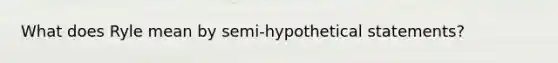 What does Ryle mean by semi-hypothetical statements?