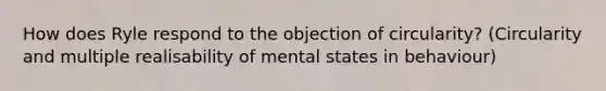 How does Ryle respond to the objection of circularity? (Circularity and multiple realisability of mental states in behaviour)