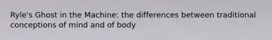 Ryle's Ghost in the Machine: the differences between traditional conceptions of mind and of body