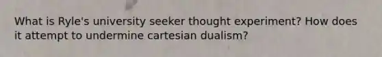 What is Ryle's university seeker thought experiment? How does it attempt to undermine cartesian dualism?