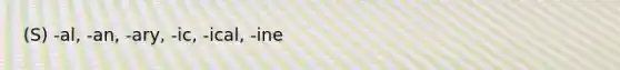 (S) -al, -an, -ary, -ic, -ical, -ine