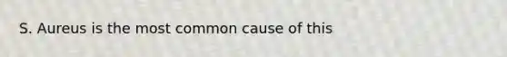 S. Aureus is the most common cause of this