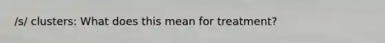 /s/ clusters: What does this mean for treatment?