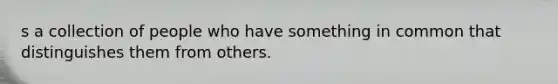 s a collection of people who have something in common that distinguishes them from others.