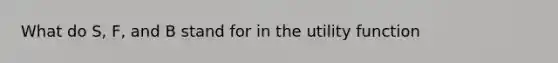 What do S, F, and B stand for in the utility function