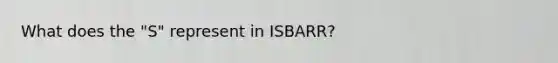 What does the "S" represent in ISBARR?