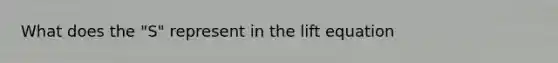 What does the "S" represent in the lift equation