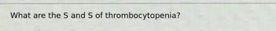 What are the S and S of thrombocytopenia?