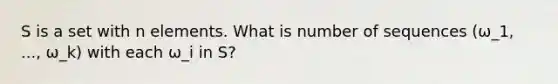 S is a set with n elements. What is number of sequences (ω_1, ..., ω_k) with each ω_i in S?