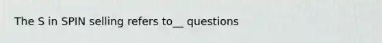 The S in SPIN selling refers to__ questions