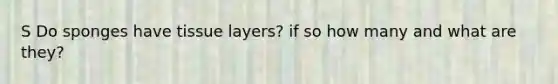 S Do sponges have tissue layers? if so how many and what are they?