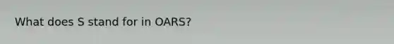 What does S stand for in OARS?