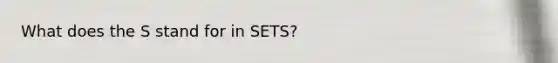 What does the S stand for in SETS?