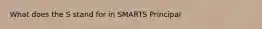 What does the S stand for in SMARTS Principal