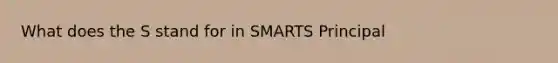 What does the S stand for in SMARTS Principal