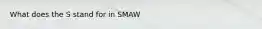 What does the S stand for in SMAW