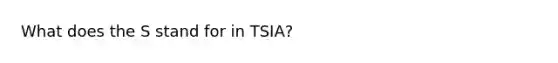 What does the S stand for in TSIA?