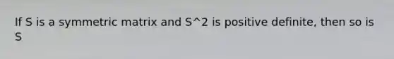 If S is a symmetric matrix and S^2 is positive definite, then so is S