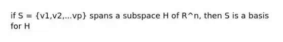 if S = (v1,v2,...vp) spans a subspace H of R^n, then S is a basis for H