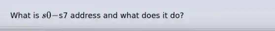 What is s0 -s7 address and what does it do?