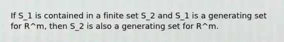 If S_1 is contained in a finite set S_2 and S_1 is a generating set for R^m, then S_2 is also a generating set for R^m.