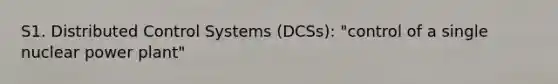 S1. Distributed Control Systems (DCSs): "control of a single nuclear power plant"