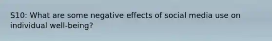 S10: What are some negative effects of social media use on individual well‐being?